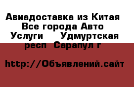 Авиадоставка из Китая - Все города Авто » Услуги   . Удмуртская респ.,Сарапул г.